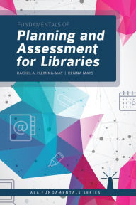 Title: Fundamentals of Planning and Assessment for Libraries, Author: Rachel A. Fleming-May