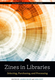Title: Zines in Libraries: Selecting, Purchasing, and Processing, Author: Lauren DeVoe