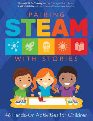 Title: Pairing STEAM with Stories: 46 Hands-On Activities for Children, Author: Elizabeth M. McChesney