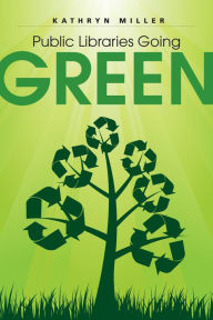 Title: Public Libraries Going Green, Author: Kathryn Miller