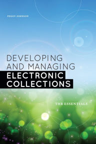 Title: Developing and Managing Electronic Collections: The Essentials, Author: Peggy Johnson