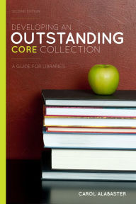 Title: Developing an Outstanding Core Collection: A Guide for Libraries, Author: Carol Alabaster