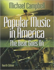 Title: Popular Music in America: The Beat Goes On / Edition 4, Author: Michael Campbell