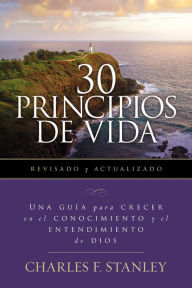 Title: 30 Principios de vida, revisado y actualizado: Una guía de estudio para crecer en el conocimiento y el entendimiento de Dios, Author: Charles F. Stanley