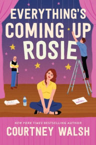 Title: Everything's Coming Up Rosie: A Novel, Author: Courtney Walsh