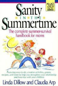 Sanity in the Summertime: Creative Ideas and Plans for the 90 Days when School Is Out