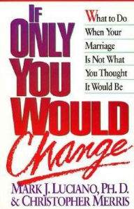 If Only You Would Change: What to Do When Your Marriage Is Not What You Thought It Would Be