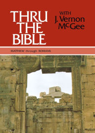 Title: Thru the Bible, Volume 4: Matthew - Romans, Author: J. Vernon McGee