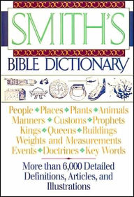 Smith's Bible Dictionary: More than 6,000 Detailed Definitions, Articles, and Illustrations