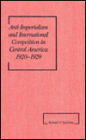 Anti-Imperialism and International Competition in Central America, 1920-1929 (America in the Modern World)