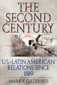 The Second Century: U.S.-Latin American Relations Since 1889 / Edition 1