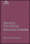 Title: Between Two Worlds: Mexican Immigrants in the United States, Author: David G. Gutiérrez