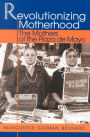 Revolutionizing Motherhood: The Mothers of the Plaza de Mayo / Edition 1
