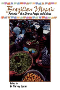 Title: Brazilian Mosaic: Portraits of a Diverse People and Culture / Edition 1, Author: Harvey G. Summ