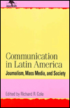 Title: Communication in Latin America: Journalism, Mass Media, and Society / Edition 1, Author: Richard R. Cole