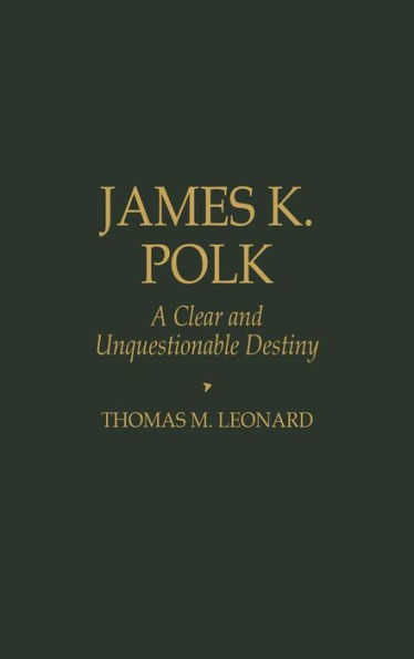 James K. Polk: A Clear and Unquestionable Destiny