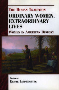 Title: Ordinary Women, Extraordinary Lives: Women in American History / Edition 1, Author: Kriste Lindenmeyer author of The Greatest Ge