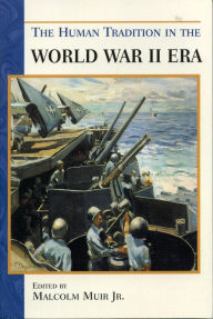 Title: The Human Tradition in the World War II Era / Edition 1, Author: Malcolm Muir