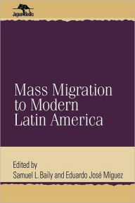 Title: Mass Migration to Modern Latin America / Edition 1, Author: Samuel L. Baily