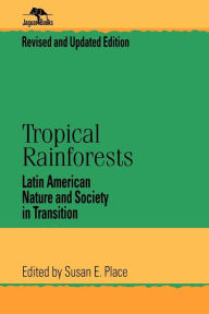 Title: Tropical Rainforests: Latin American Nature and Society in Transition, Author: Susan E. Place
