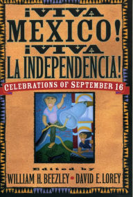 Title: AViva MZxico! AViva la Independencia!: Celebrations of September 16 / Edition 1, Author: William H. Beezley