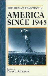 Title: The Human Tradition in America since 1945 / Edition 1, Author: David L. Anderson professor emeritus