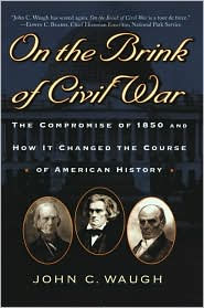 Title: On the Brink of Civil War: The Compromise of 1850 and How It Changed the Course of American History / Edition 1, Author: John C. Waugh