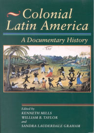Title: Colonial Latin America: A Documentary History, Author: Kenneth Mills