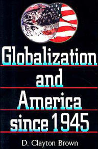 Title: Globalization and America since 1945 / Edition 1, Author: Clayton D. Brown