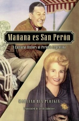 Ma-ana es San Per-n: A Cultural History of Per-n's Argentina