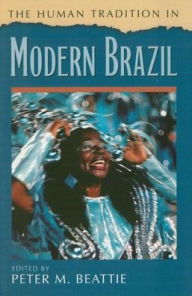 Title: The Human Tradition in Modern Brazil / Edition 1, Author: Peter M. Beattie