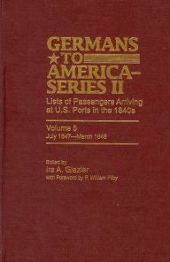 Title: Germans to America (Series II), July 1847-March 1848: Lists of Passengers Arriving at U.S. Ports, Author: Ira A. Glazier