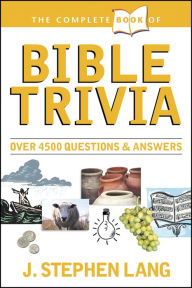 The Complete Book of Bible Trivia: OVER 4,300 Questions & Answers about the Bible