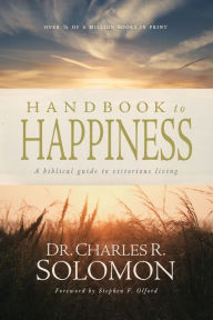 Title: Handbook to Happiness: A Biblical Guide to Victorious Living, Author: Charles R. Solomon