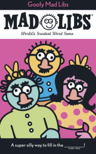 Goofy Mad Libs: World's Greatest Word Game