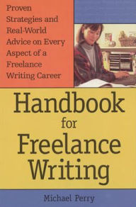 Title: Handbook For Freelance Writing / Edition 1, Author: Michael Perry