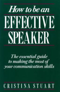Title: How To Be an Effective Speaker / Edition 1, Author: Cristina Stuart
