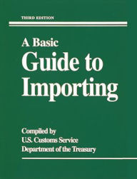 Title: A Basic Guide to Importing / Edition 3, Author: U.S. Customs Service