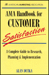 AMA Handbook for Customer Satisfaction: A Complete Guide to Research, Planning, and Implementation