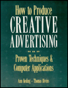 How to Produce Creative Advertising: Proven Techniques and Computer Applications