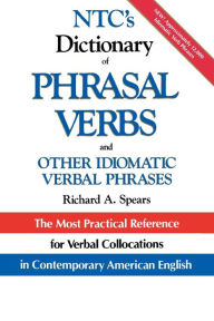 Title: NTC's Dictionary of Phrasal Verbs : And Other Idiomatic Verbal Phrases / Edition 1, Author: Richard Spears