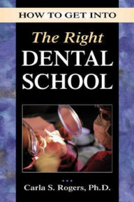 Title: How To Get Into The Right Dental School, Author: Carla Rogers