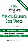 NTC's Dictionary of Mexican Cultural Code Words : The Complete Guide to Key Words That Express how the Mexicans Think, Communicate, and Behave / Edition 1
