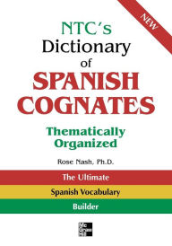 Title: NTC's Dictionary of Spanish Cognates Thematically Organized / Edition 1, Author: Rose Nash