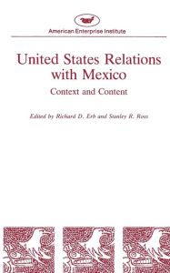 Title: United States Relations with Mexico:Context and Content, Author: Richard D. Erb