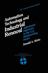 Title: Automation Technology and Industrial Renewal: Adjustment Dynamics in the Metalworking Sector (AEI studies), Author: Donald A. Hicks