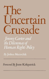 Title: Uncertain Crusade: Jimmy Carter and the Dilemmas of Human Rights Policy, Author: Joshua Muravchik