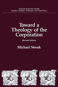 Title: Toward a Theology of the Corporation, Author: Michael Novak