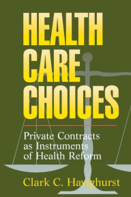 Title: Health Care Choices: Private Consracts as Imstruments of Health Reform, Author: Clark C. Havighurst