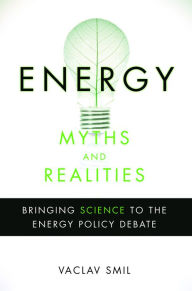 Title: Energy Myths and Realities: Bringing Science to the Energy Policy Debate, Author: Vaclav Smil